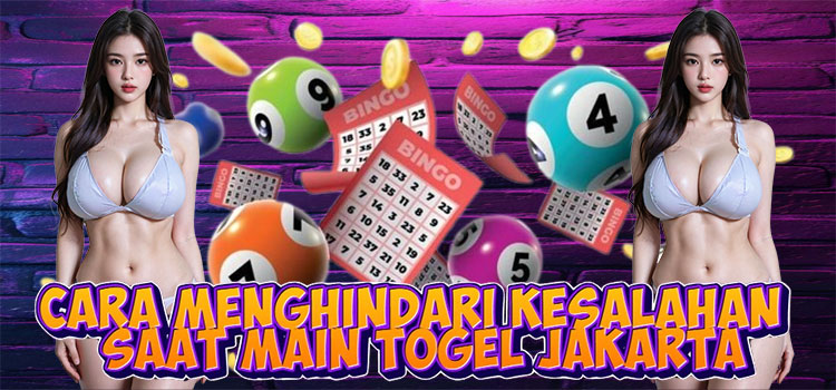 Cara Menghindari Kesalahan Saat Main Togel Jakarta