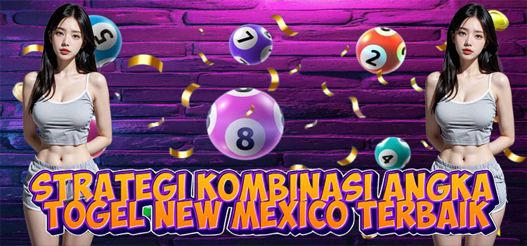 Strategi Kombinasi Angka Togel New Mexico Terbaik